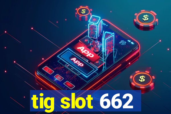 tig slot 662